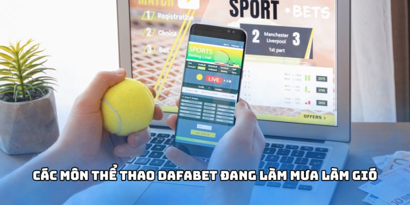 Các môn thể thao Dafabet đang làm mưa làm gió